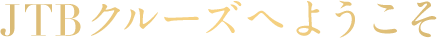 JTBクルーズへようこそ