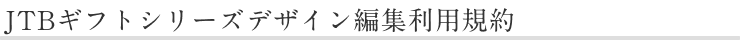 JTBギフトシリーズデザイン編集利用規約
