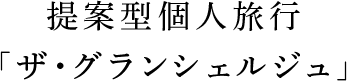 提案型個人旅行「ザ・グランシェルジュ」