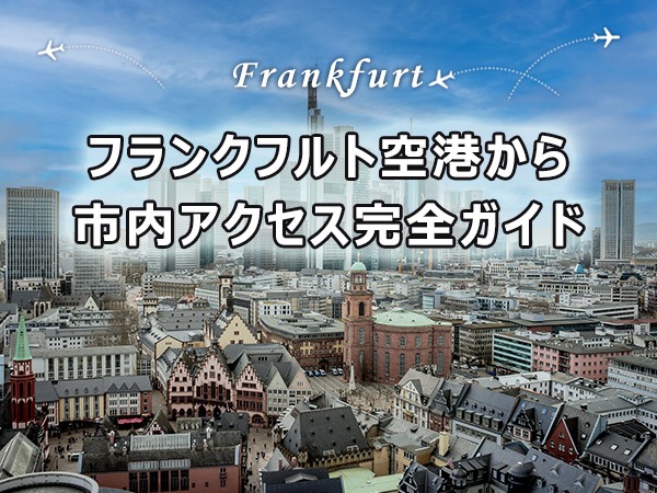 【2026年6月版】フランクフルト空港（FRA）から市内へのアクセス完全ガイド
