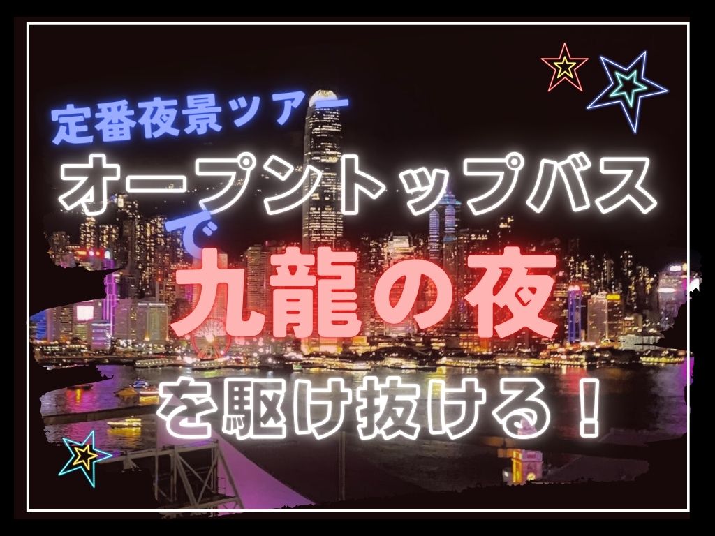【定番夜景ツアー】オープントップバスで九龍の夜を駆け抜ける！