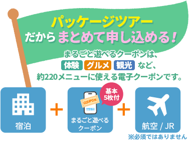 パッケージツアーだからまとめて申し込める！宿泊＋航空（※必須ではありません）＋まるごと遊べるクーポン基本5枚付き