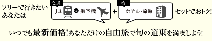 �t���[�ōs���������Ȃ��� ���(JR or �q��@)+�h(�z�e���E����)�Z�b�g�ł��g�N�I ���ł��ŐV���i!���Ȃ������̎��R���ŏ{�̓����𖞋i���悤!