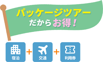 パッケージツアーだからお得！宿泊＋航空＋利用券付き