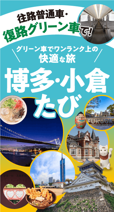 往路普通車･復路グリーン車で！,グリーン車でワンランク上の快適な旅,博多･小倉たび