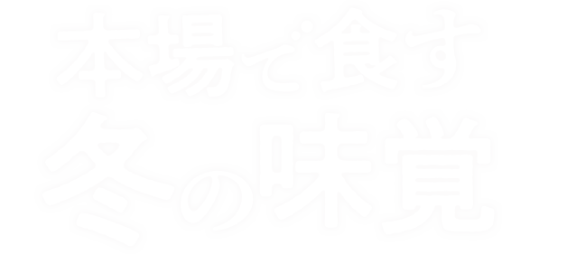 本場で食す冬の味覚