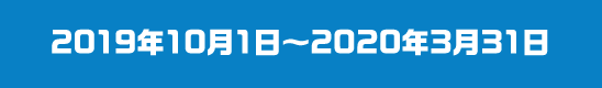 2019年10月1日~2020年3月31日