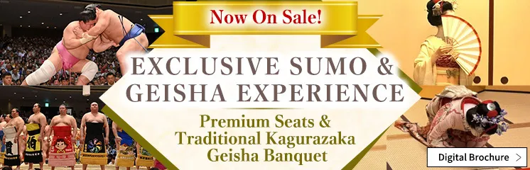 Now On Sale！EXCLUSIVE SUMO & GEISHA EXPERIENCE　Premium Seats & Traditional Kagurazaka Geisha　Banquet
