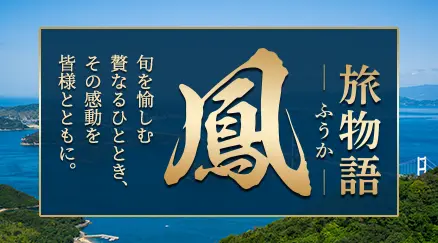 旅物語 鳳-ふうか- 旬を愉しむ贅なるひととき、その感動を皆様とともに。