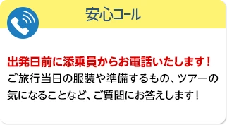 安心コール 出発日前に添乗員からお電話いたします！ご旅行当日の服装や準備するもの、ツアーの気になることなど、ご質問にお答えします！