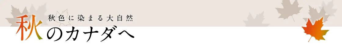 秋色に染まる大自然 秋のカナダへ