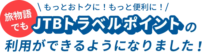 もっとおトクに!もっと便利に!旅物語でもJTBトラベルポイントの利用ができるようになりました!