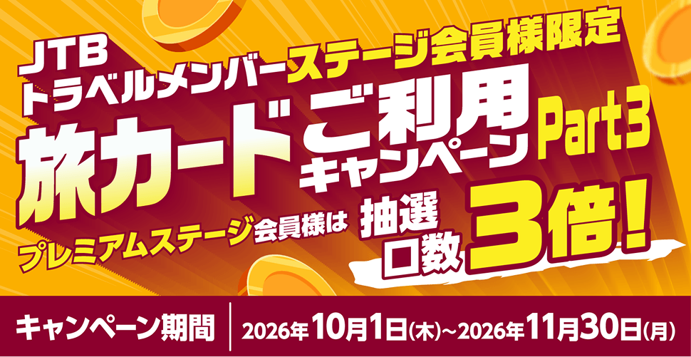 JTBトラベルメンバーステージ会員様限定/旅カードご利用キャンペーン2026 Part3/プレミアムステージ会員様は抽選口数3倍!/キャンペーン期間:2026年10月1日(木)〜2026年11月30日(月)