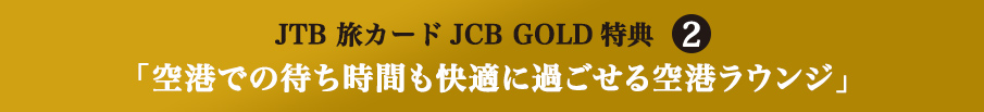 JTB ���J�[�hJCB GOLD���T2 �u��`�ł̑҂����Ԃ����K�ɉ߂������`���E���W�v