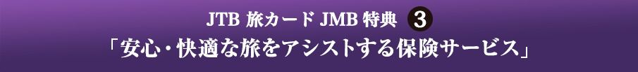 JTB 旅カード JMB 特典3 「安心・快適な旅をアシストする保険サービス」
