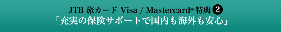 JTB 旅カード Visa 特典2 「充実の保険サポートで国内も海外も安心」