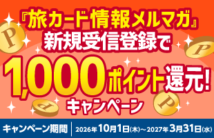 旅カード情報メルマガ／新規受信登録で1,000ポイント還元キャンペーン／キャンペーン期間：2026年10月1日(木)～2027年3月31日(水)