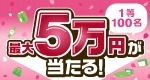 1等100名／最大5万円が当たる！
