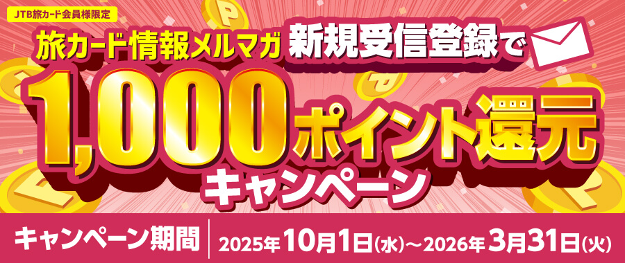 旅カード情報メルマガ／新規受信登録で1,000ポイント還元キャンペーン／キャンペーン期間：2025年10月1日（水）～2026年3月31日（火）