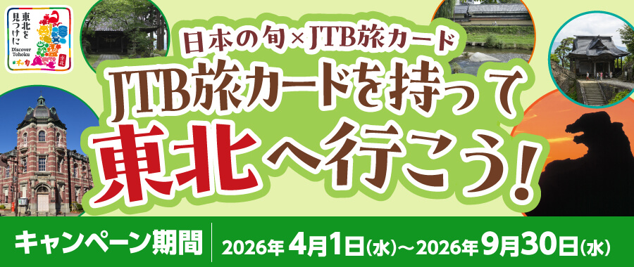 JTB旅カードを持って東北へ行こう　日本の旬東北×JTB旅カード／キャンペーン期間：2026年4月1日（水）～2026年9月30日（水）