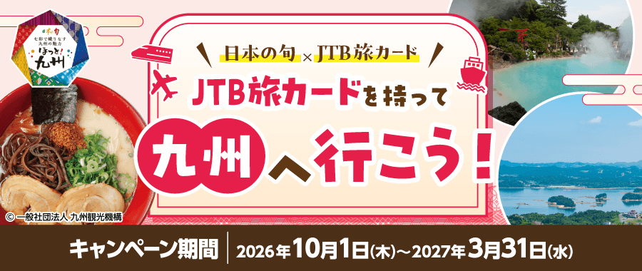 JTB旅カードを持って九州へ行こう　日本の旬九州×JTB旅カード／キャンペーン期間：2027年1月1日（金）～2027年3月31日（水）