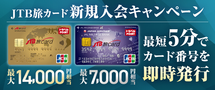 JTB旅カード 新規入会キャンペーン／JCB GOLD 最大14,000円相当／JTB旅カード JMB 最大7,000円相当／最短5分でカード番号を即時発行