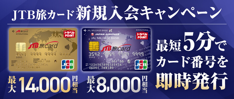 JTB旅カード 新規入会キャンペーン／JCB GOLD 最大14,000円相当／JTB旅カード JMB 最大8,000円相当／最短5分でカード番号を即時発行