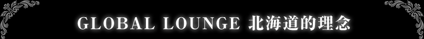 GLOBAL LOUNGE 北海道的理念