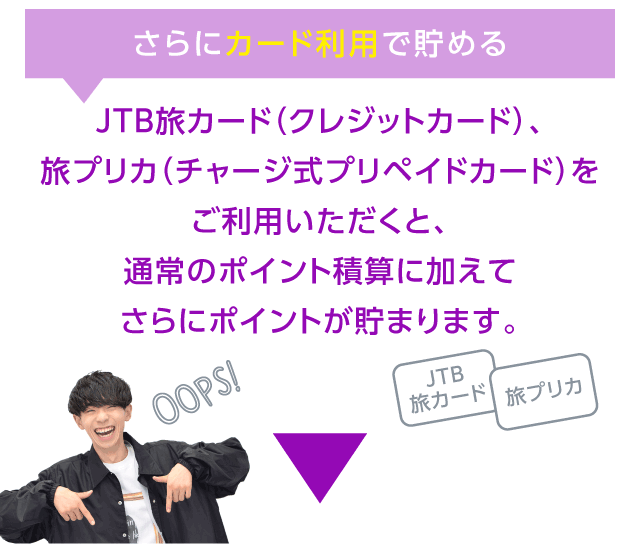 ����ɃJ�[�h���p�Œ��߂�^JTB���J�[�h�i�N���W�b�g�J�[�h�j�A���v���J�i�`���[�W���v���y�C�h�J�[�h�j�������p���������ƒʏ�̃|�C���g�ώZ�ɉ����Ă���Ƀ|�C���g�����܂�܂�