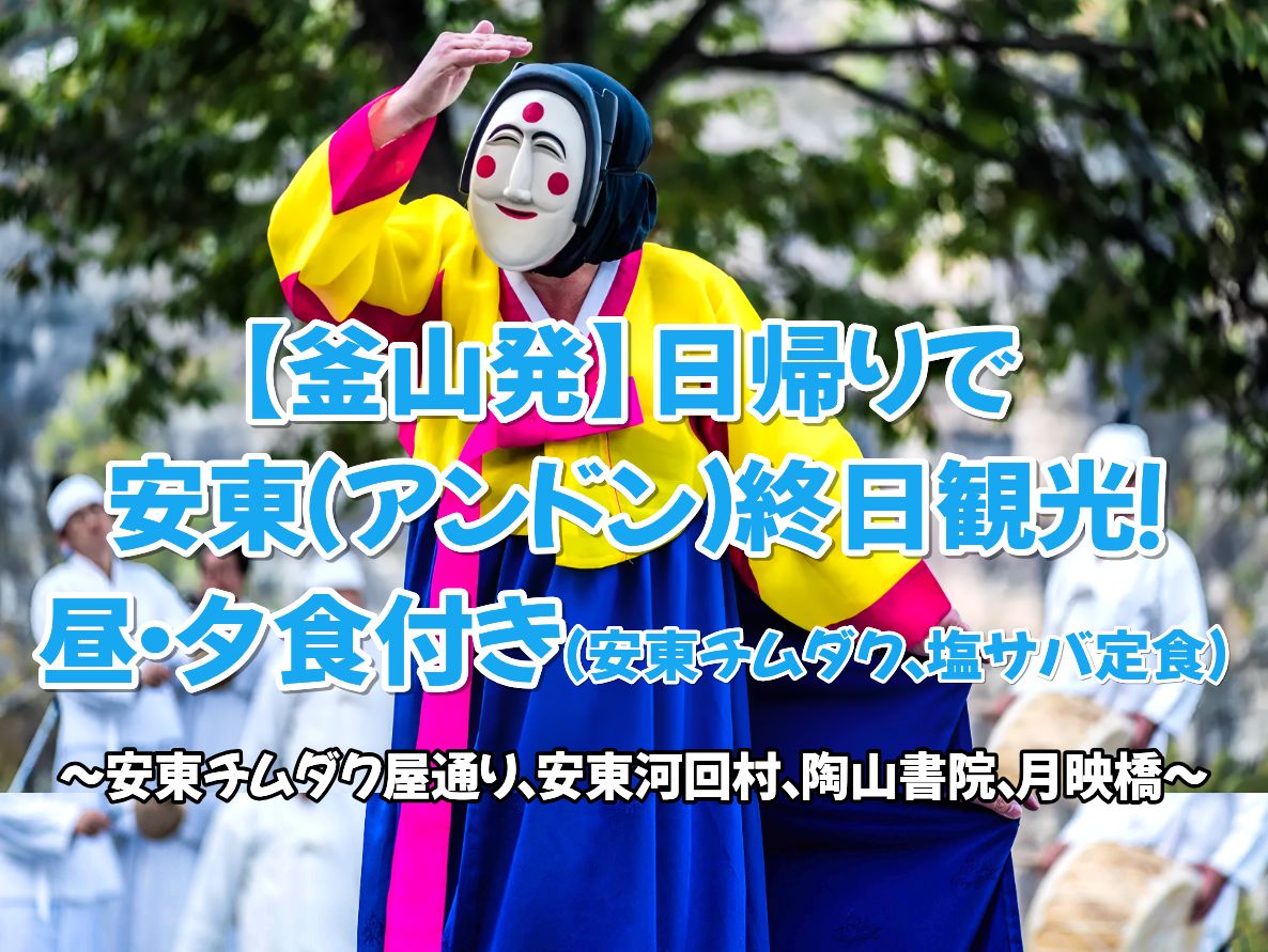 【釜山発】 日帰りで安東（アンドン）終日観光！昼・夕食付き～安東チムダク屋通り、安東河回村、陶山書院、月映橋～