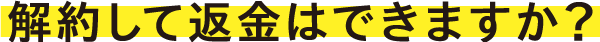 解約して返金はできますか?