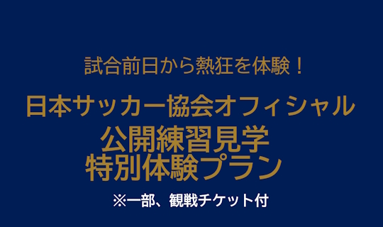 試合前日から熱狂を体験！日本サッカー協会オフィシャル 公開練習見学特別体験プラン※一部、観戦チケット付