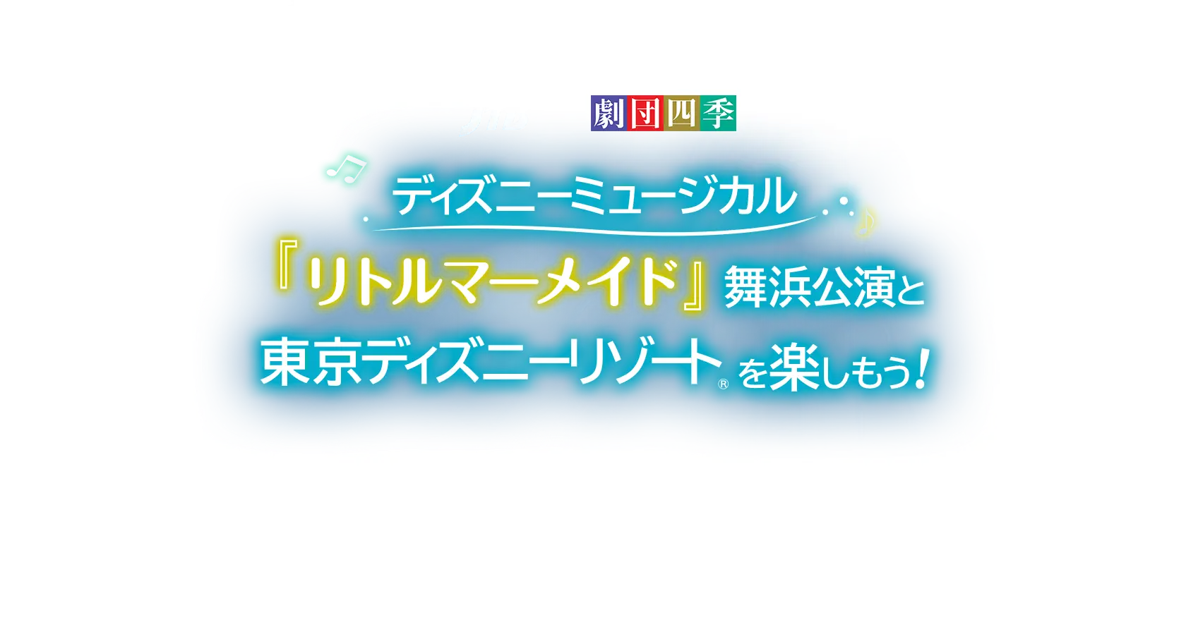 劇団四季 ディズニーミュージカル『リトルマーメイド』舞浜公演と東京ディズニーリゾート®を楽しもう！