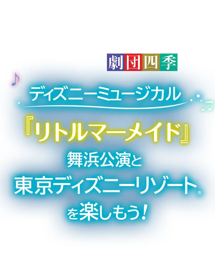 劇団四季 ディズニーミュージカル『リトルマーメイド』舞浜公演と東京ディズニーリゾート®を楽しもう！