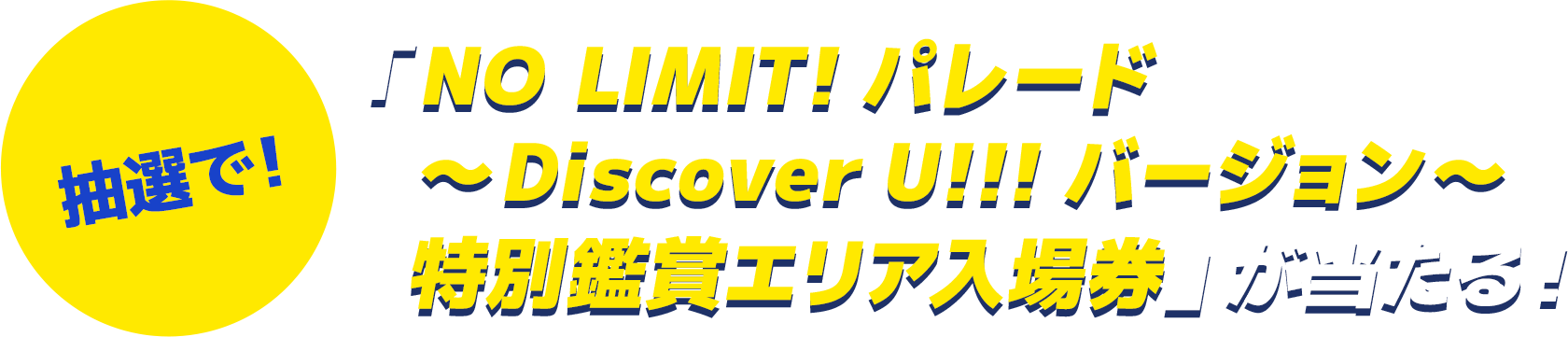 抽選で！「NO LIMIT! パレード～ Discover U!!! バージョン ～特別鑑賞エリア入場券」が当たる！