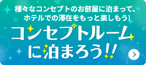 様々なコンセプトのお部屋に泊まって、ホテルでの滞在をもっと楽しもう！コンセプトルームに泊まろう！！