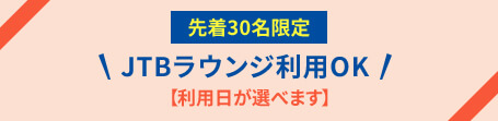 【利用日が選べます】先着30名限定 JTBラウンジ利用OK